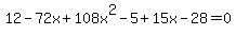12-72x%2B108x%5E2+-+5+%2B+15x+-+28=0