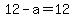 12-a=12