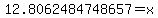 12.8062484748657=x