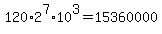 120%2A2%5E7%2A10%5E3=15360000