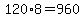 120%2A8=960
