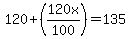 120%2B%28120x%2F100%29=135