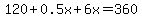 120%2B0.5x%2B6x+=+360