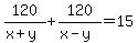 120%2F%28x%2By%29+%2B120%2F%28x-y%29=+15
