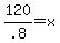 120%2F.8+=+x