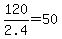 120%2F2.4=50
