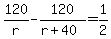 120%2Fr-120%2F%28r%2B40%29=1%2F2