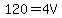 120=4V