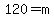 120=m