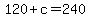 120+%2B+c+=+240