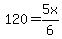 120+=+5x%2F6