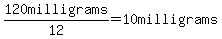 120+milligrams%2F12=10milligrams