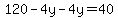 120-4y-4y=40
