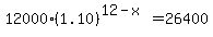 12000%281.10%29%5E%2812-x%29+=+26400