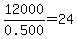 12000%2F0.500=24