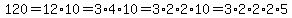 120=12%2A10=3%2A4%2A10=3%2A2%2A2%2A10=3%2A2%2A2%2A2%2A5