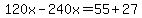 120x-240x=55%2B27