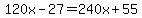 120x-27=240x%2B55