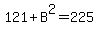 121%2BB%5E2=225