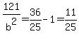 121%2Fb%5E2+=+36%2F25-1+=+11%2F25