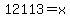 12113=x