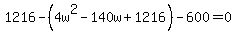1216-%284w%5E2+-140w+%2B+1216%29-+600=0