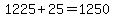 1225%2B25=1250