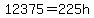 12375=225h