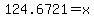 124.6721+=+x