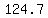 124.7