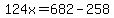 124x=682-258
