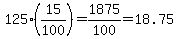 125%2815%2F100%29=1875%2F100=18.75