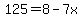 125=+8-7x
