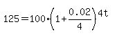 125=100%281%2B0.02%2F4%29%5E%284t%29