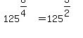 125%5E%286%2F4%29=125%5E%283%2F2%29