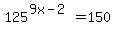125%5E%289x-2%29=150