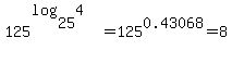 125%5E%28log%2825%2C4%29%29+=+125%5E0.43068+=+8