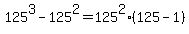 125%5E3+-+125%5E2+=+125%5E2%2A%28125+-+1%29