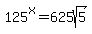 125%5Ex+=+625sqrt%285%29