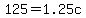 125+=+1.25c