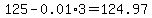 125-0.01%2A3=124.97