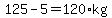 125-5=120%2Akg