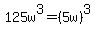 125w%5E3+=+%285w%29%5E3