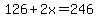 126%2B2x=246