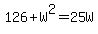 126%2BW%5E2=25W