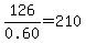 126%2F0.60+=+210
