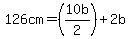 126cm=%2810b%2F2%29%2B2b%29