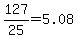 127%2F25=5.08