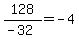 128%2F%28-32%29=-4