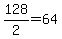 128%2F2+=+64
